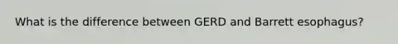 What is the difference between GERD and Barrett esophagus?