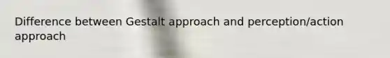 Difference between Gestalt approach and perception/action approach