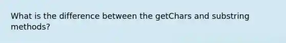 What is the difference between the getChars and substring methods?