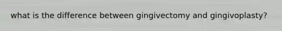 what is the difference between gingivectomy and gingivoplasty?