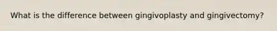 What is the difference between gingivoplasty and gingivectomy?