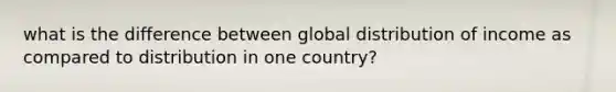 what is the difference between global distribution of income as compared to distribution in one country?