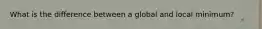 What is the difference between a global and local minimum?