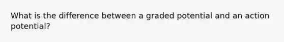 What is the difference between a graded potential and an action potential?