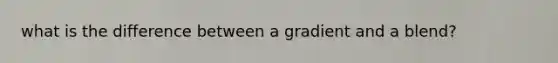 what is the difference between a gradient and a blend?