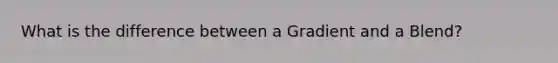 What is the difference between a Gradient and a Blend?