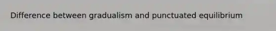 Difference between gradualism and punctuated equilibrium