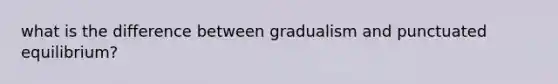 what is the difference between gradualism and punctuated equilibrium?