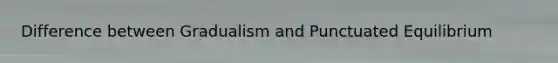 Difference between Gradualism and Punctuated Equilibrium