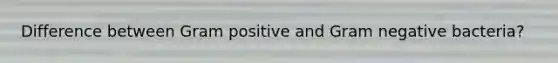 Difference between Gram positive and Gram negative bacteria?