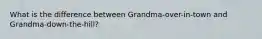 What is the difference between Grandma-over-in-town and Grandma-down-the-hill?