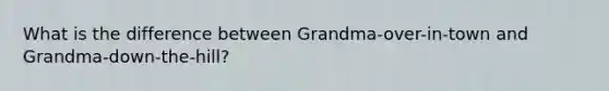 What is the difference between Grandma-over-in-town and Grandma-down-the-hill?