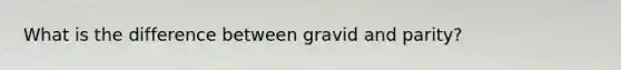 What is the difference between gravid and parity?