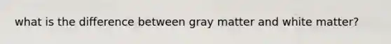 what is the difference between gray matter and white matter?