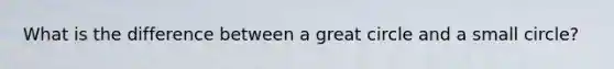 What is the difference between a great circle and a small circle?