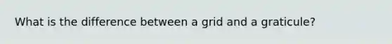 What is the difference between a grid and a graticule?