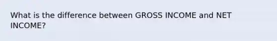 What is the difference between GROSS INCOME and NET INCOME?