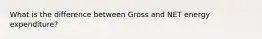 What is the difference between Gross and NET energy expenditure?