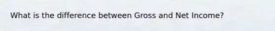 What is the difference between Gross and Net Income?