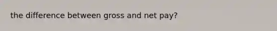 the difference between gross and net pay?