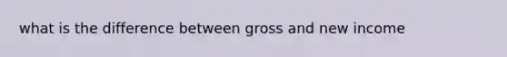 what is the difference between gross and new income