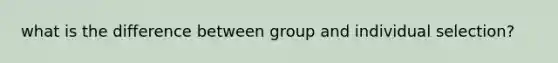 what is the difference between group and individual selection?