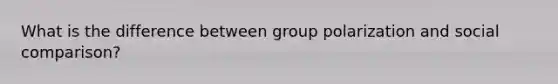What is the difference between group polarization and social comparison?