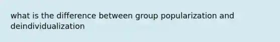 what is the difference between group popularization and deindividualization