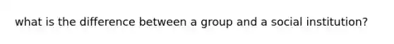 what is the difference between a group and a social institution?