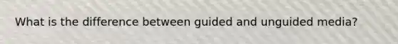 What is the difference between guided and unguided media?