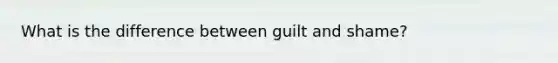 What is the difference between guilt and shame?