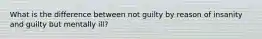 What is the difference between not guilty by reason of insanity and guilty but mentally ill?