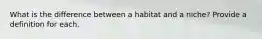 What is the difference between a habitat and a niche? Provide a definition for each.