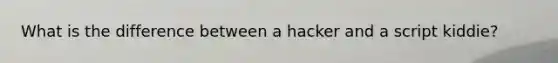 What is the difference between a hacker and a script kiddie?