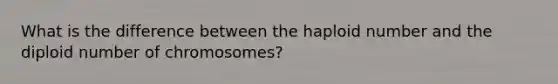 What is the difference between the haploid number and the diploid number of chromosomes?