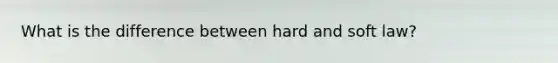 What is the difference between hard and soft law?