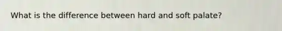 What is the difference between hard and soft palate?
