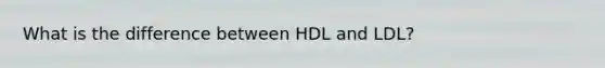 What is the difference between HDL and LDL?