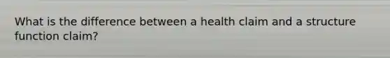 What is the difference between a health claim and a structure function claim?