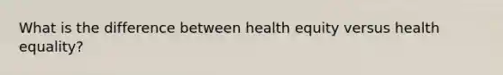 What is the difference between health equity versus health equality?