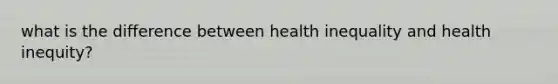 what is the difference between health inequality and health inequity?