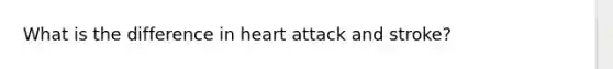 What is the difference in heart attack and stroke?