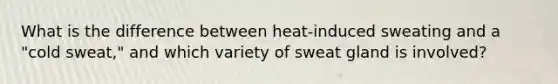 What is the difference between heat-induced sweating and a "cold sweat," and which variety of sweat gland is involved?