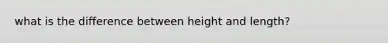 what is the difference between height and length?