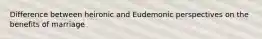 Difference between heironic and Eudemonic perspectives on the benefits of marriage