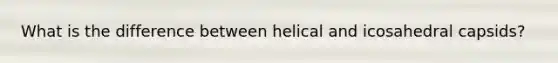 What is the difference between helical and icosahedral capsids?