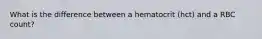 What is the difference between a hematocrit (hct) and a RBC count?