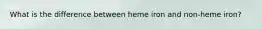 What is the difference between heme iron and non-heme iron?