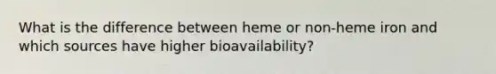 What is the difference between heme or non-heme iron and which sources have higher bioavailability?