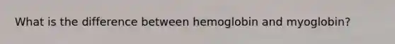 What is the difference between hemoglobin and myoglobin?